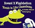 Howard B. Wigglebottom Blends in Like Chameleons: A Fable About Belonging