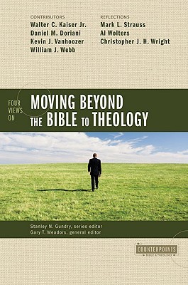 Four Views on Moving Beyond the Bible to Theology (Counterpoints: Bible and Theology)