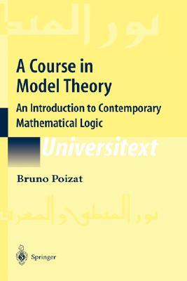 A Course in Model Theory: An Introduction to Contemporary Mathematical Logic (Universitext)