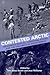 Contested Arctic: Indigenous Peoples, Industrial States, and the Circumpolar Environment