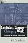 Confident Witness - Changing World: Rediscovering the Gospel in North America (The Gospel and Our Culture Series (GOCS))