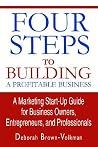 Four Steps To Building A Profitable Business: A Marketing Start-Up Guide for Business Owners, Entrepreneurs, and Professionals Four Steps To Building A Profitable Business: A Marketing Start-Up Guide for Business Owners, Entrepreneurs, and Professionals