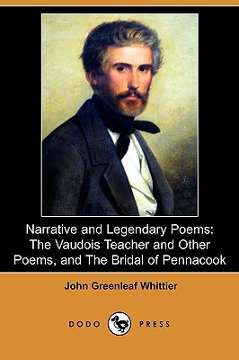 Narrative and Legendary Poems: The Vaudois Teacher and Other Poems, and the Bridal of Pennacook