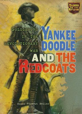 Yankee Doodle and the Redcoats: Soldiering in the Revolutionary War (Soldiers on the Battlefront)