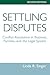 Settling Disputes: Conflict Resolution In Business, Families, And The Legal System