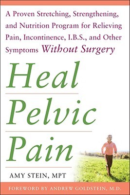 Heal Pelvic Pain: The Proven Stretching, Strengthening, and Nutrition Program for Relieving Pain, Incontinence,& I.B.S, and Other Symptoms Without Surgery (Paperback)