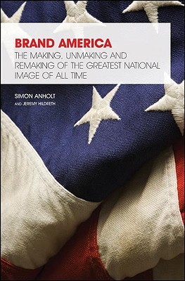 Brand America: The Making, Unmaking and Remaking of the Greatest National Image of All Time (Paperback)