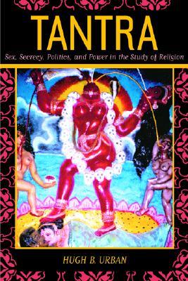 Tantra: Sex, Secrecy, Politics, And Power In The Study Of Religion (Paperback)