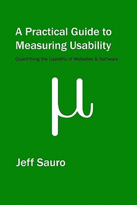 A Practical Guide to Measuring Usability: 72 Answers to the Most Common Questions about Quantifying the Usability of Websites and Software (Paperback)