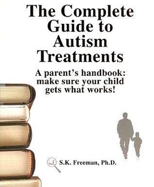 The Complete Guide to Autism Treatments, A Parent's Handbook: Make Sure Your Child Gets What Works! (Paperback)