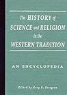 The History of Science and Religion in the Western Tradition: An Encyclopedia (Garland Reference Library of the Humanities, 1833)