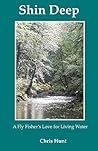 Shin Deep: A Fly Fisher's Love For Moving Water