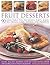 Fruit Desserts: 90 Delectable Pies, Puddings, Tarts, Bakes, Ice Creams, Cakes, Pastries and Preserves