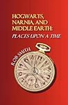 Hogwarts, Narnia, and Middle Earth by Rob Smith Hogwarts, Narnia, and Middle Earth by Rob Smith