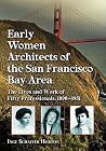 Early Women Architects of the San Francisco Bay Area: The Lives and Work of Fifty Professionals, 1890-1951 Early Women Architects of the San Francisco Bay Area: The Lives and Work of Fifty Professionals, 1890-1951