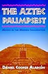 The Aztec Palimpsest: Mexico in the Modern Imagination