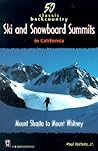 50 Classic Backcountry Ski and Snowboard Summits in California: Mount Shasta to Mount Whitney 50 Classic Backcountry Ski and Snowboard Summits in California: Mount Shasta to Mount Whitney