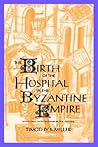 The Birth of the Hospital in the Byzantine Empire (Supplement to the Bulletin of the History of Medicine)