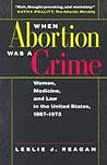 When Abortion Was a Crime: Women, Medicine, and Law in the United States, 1867-1973