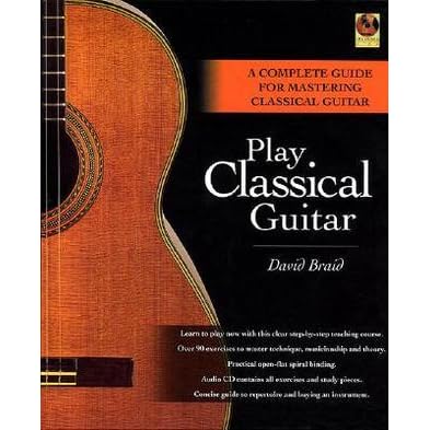 Play Classical Guitar: A Complete Guide for Mastering Classical Guitar  [With CD] by David Braid