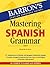 Mastering Spanish Grammar (Barron's Grammar)
