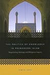 The Politics of Knowledge in Premodern Islam by Omid Safi