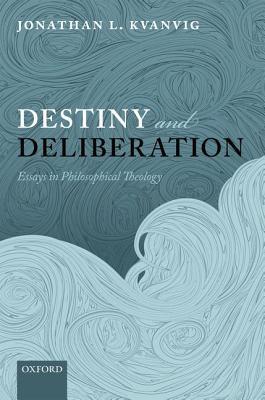 Destiny and Deliberation: Essays in Philosophical Theology (Hardcover)