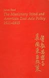 The Missionary Mind and American East Asia Policy, 1911–1915 The Missionary Mind and American East Asia Policy, 1911–1915
