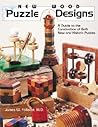 New Wood Puzzle Designs: A Guide to the Construction of Both New and Historic Puzzles