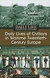 Daily Lives of Civilians in Wartime Twentieth-Century Europe (The Greenwood Press Daily Life Through History Series: Daily Lives of Civilians during Wartime)