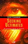 Seeking Ultimates: An Intuitive Guide to Physics Seeking Ultimates: An Intuitive Guide to Physics