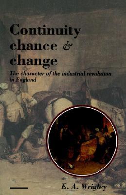 Continuity, Chance and Change: The Character of the Industrial Revolution in England (Paperback)