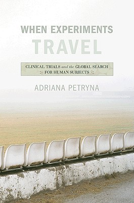 When Experiments Travel: Clinical Trials and the Global Search for Human Subjects (Paperback)