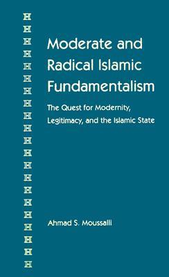 Moderate and Radical Islamic Fundamentalism: The Quest for Modernity, Legitimacy, and the Islamic State (Hardcover)