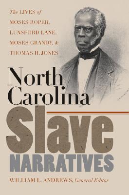 North Carolina Slave Narratives: The Lives of Moses Roper, Lunsford Lane, Moses Grandy, and Thomas H. Jones (The John Hope Franklin Series in African American History and Culture)
