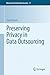 Preserving Privacy in Data Outsourcing (Advances in Information Security, 51)