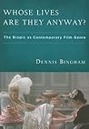 Whose Lives Are They Anyway?: The Biopic as Contemporary Film Genre Whose Lives Are They Anyway?: The Biopic as Contemporary Film Genre