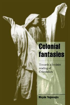 Colonial Fantasies: Towards a Feminist Reading of Orientalism (Cambridge Cultural Social Studies)