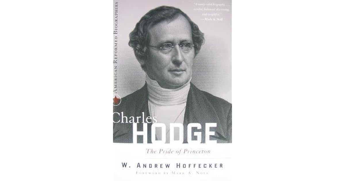 Charles Hodge The Pride of Princeton by Andrew W. Hoffecker