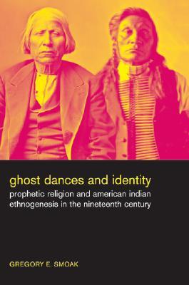 Ghost Dances and Identity: Prophetic Religion and American Indian Ethnogenesis in the Nineteenth Century (Hardcover)