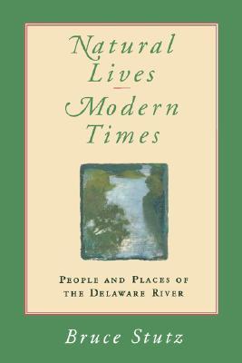 Natural Lives, Modern Times: People and Places of the Delaware River (Pennsylvania Paperbacks)