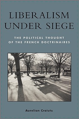 Liberalism under Siege; The Political Thought of the French Doctrinaires (Paperback)