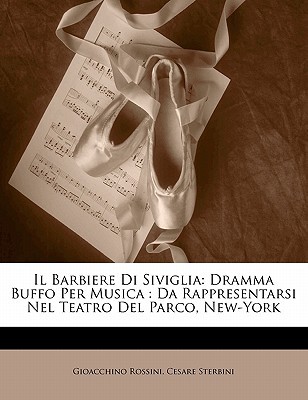 Il Barbiere Di Siviglia: Dramma Buffo Per Musica: Da Rappresentarsi Nel Teatro del Parco, New-York