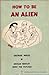 How to Be an Alien: A Handbook for Beginners and Advanced Pupils