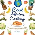 Cool African Cooking: Fun and Tasty Recipes for Kids: Fun and Tasty Recipes for Kids