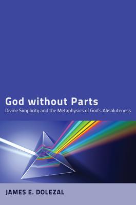 God without Parts: Divine Simplicity and the Metaphysics of God's Absoluteness (Paperback)