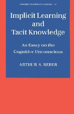 Implicit Learning and Tacit Knowledge: An Essay on the Cognitive Unconscious (Oxford Psychology Series)