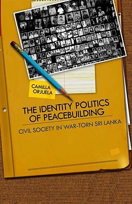 The Identity Politics of Peacebuilding: Civil Society in War-Torn Sri Lanka (Hardcover)