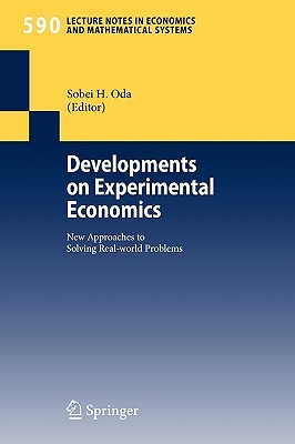 Developments on Experimental Economics: New Approaches to Solving Real-world Problems (Lecture Notes in Economics and Mathematical Systems, 590)