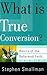 What Is True Conversion? by Stephen Smallman What Is True Conversion? by Stephen Smallman